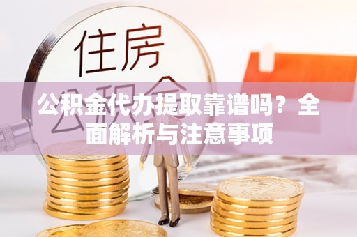 台西公积金代办提取靠谱吗？全面解析与注意事项