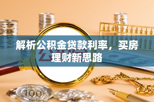 台西解析公积金贷款利率，买房理财新思路