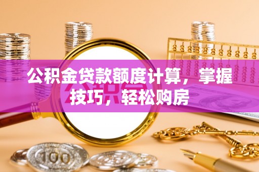 台西公积金贷款额度计算，掌握技巧，轻松购房