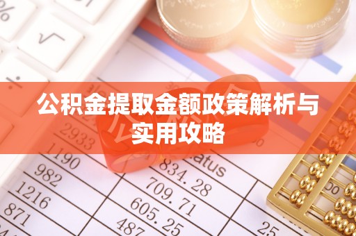 台西公积金提取金额政策解析与实用攻略