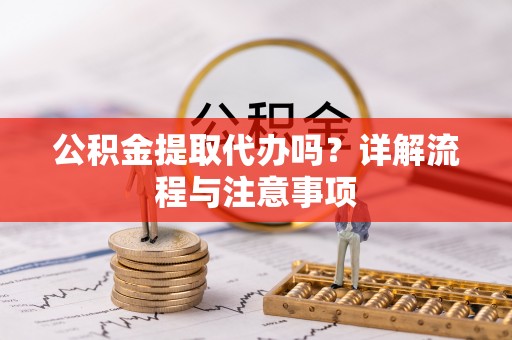 台西公积金提取代办吗？详解流程与注意事项