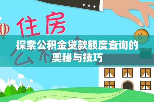 台西探索公积金贷款额度查询的奥秘与技巧