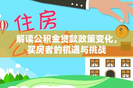 台西解读公积金贷款政策变化，买房者的机遇与挑战
