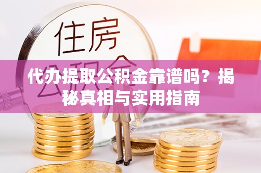 台西代办提取公积金靠谱吗？揭秘真相与实用指南
